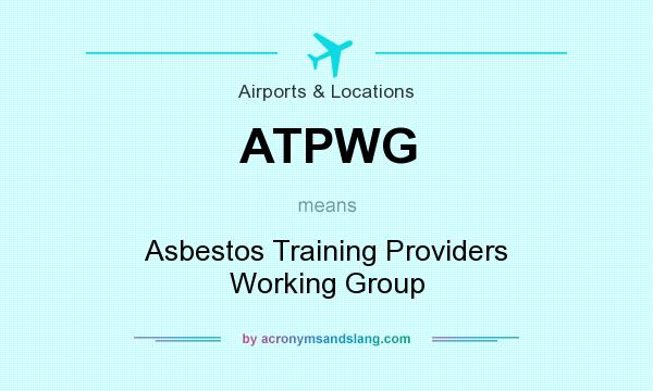 What does ATPWG mean? It stands for Asbestos Training Providers Working Group