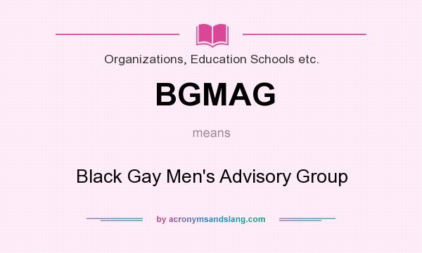 What does BGMAG mean? It stands for Black Gay Men`s Advisory Group