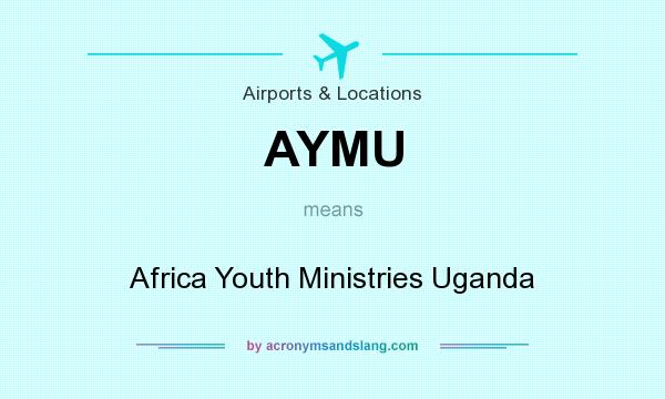 What does AYMU mean? It stands for Africa Youth Ministries Uganda