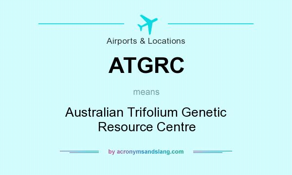 What does ATGRC mean? It stands for Australian Trifolium Genetic Resource Centre