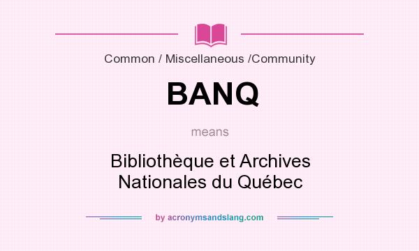 What does BANQ mean? It stands for Bibliothèque et Archives Nationales du Québec