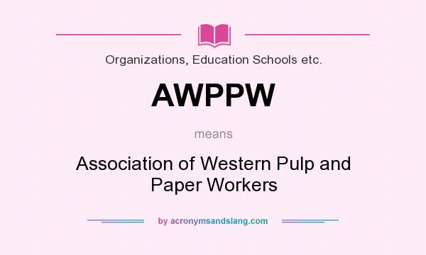What does AWPPW mean? It stands for Association of Western Pulp and Paper Workers