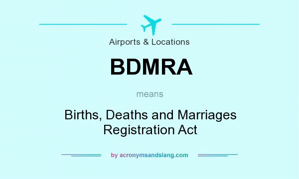 What does BDMRA mean? It stands for Births, Deaths and Marriages Registration Act