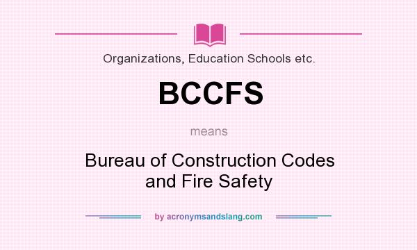 What does BCCFS mean? It stands for Bureau of Construction Codes and Fire Safety