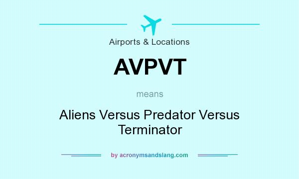 What does AVPVT mean? It stands for Aliens Versus Predator Versus Terminator