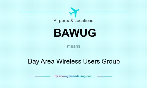 What does BAWUG mean? It stands for Bay Area Wireless Users Group