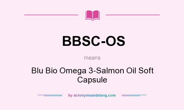 What does BBSC-OS mean? It stands for Blu Bio Omega 3-Salmon Oil Soft Capsule