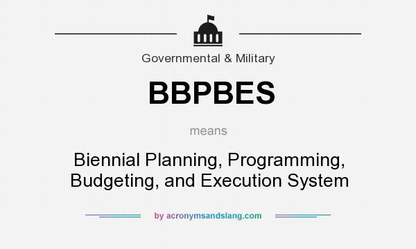 What does BBPBES mean? It stands for Biennial Planning, Programming, Budgeting, and Execution System