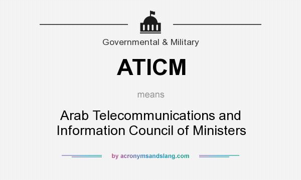 What does ATICM mean? It stands for Arab Telecommunications and Information Council of Ministers