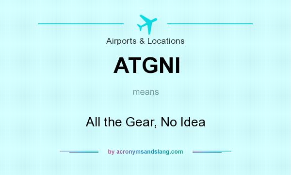 What does ATGNI mean? It stands for All the Gear, No Idea