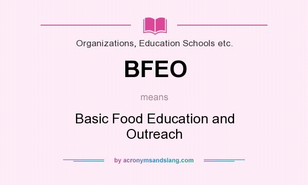 What does BFEO mean? It stands for Basic Food Education and Outreach