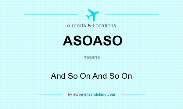 What does ASOASO mean? It stands for And So On And So On