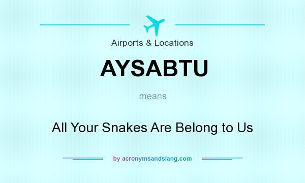 What does AYSABTU mean? It stands for All Your Snakes Are Belong to Us