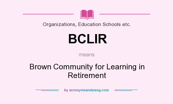 What does BCLIR mean? It stands for Brown Community for Learning in Retirement