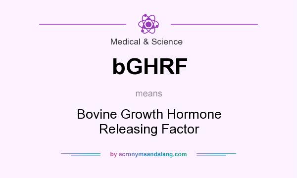 What does bGHRF mean? It stands for Bovine Growth Hormone Releasing Factor