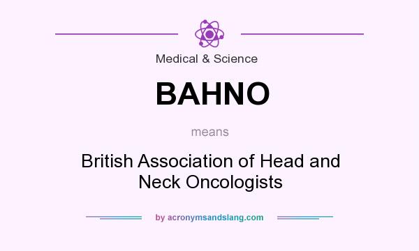What does BAHNO mean? It stands for British Association of Head and Neck Oncologists