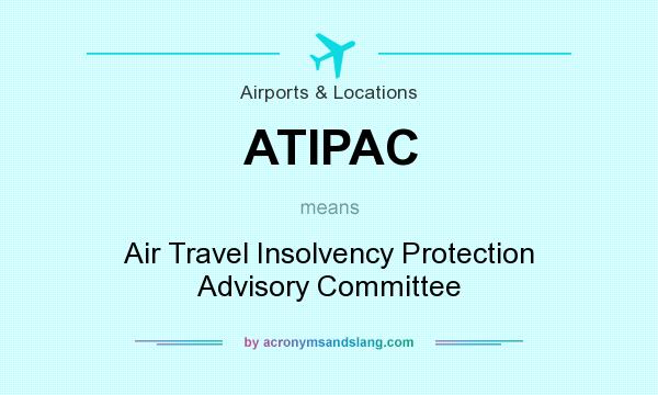 What does ATIPAC mean? It stands for Air Travel Insolvency Protection Advisory Committee