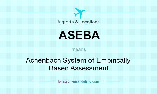 What does ASEBA mean? It stands for Achenbach System of Empirically Based Assessment