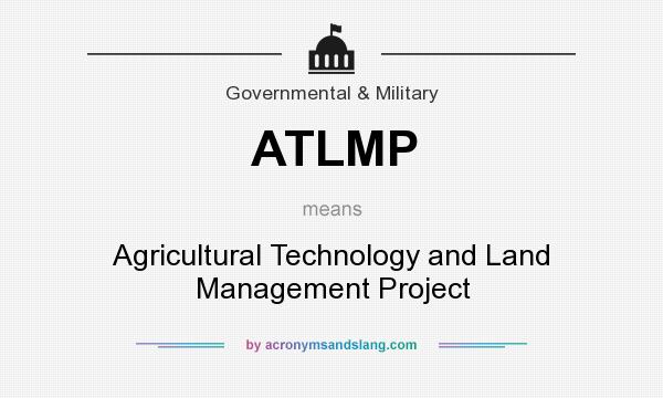 What does ATLMP mean? It stands for Agricultural Technology and Land Management Project