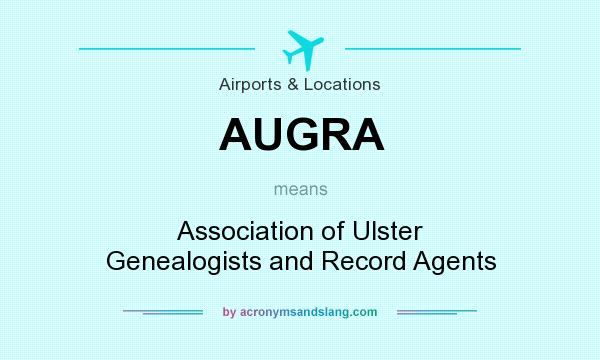 What does AUGRA mean? It stands for Association of Ulster Genealogists and Record Agents