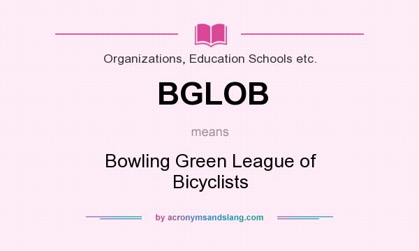 What does BGLOB mean? It stands for Bowling Green League of Bicyclists