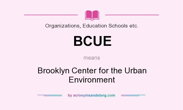What does BCUE mean? It stands for Brooklyn Center for the Urban Environment