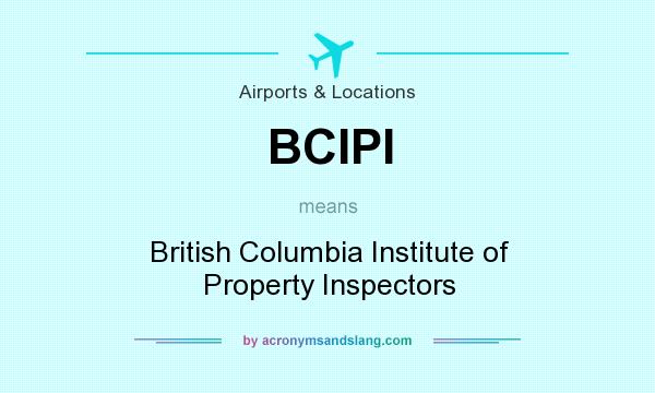 What does BCIPI mean? It stands for British Columbia Institute of Property Inspectors
