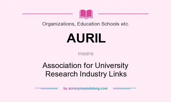 What does AURIL mean? It stands for Association for University Research Industry Links