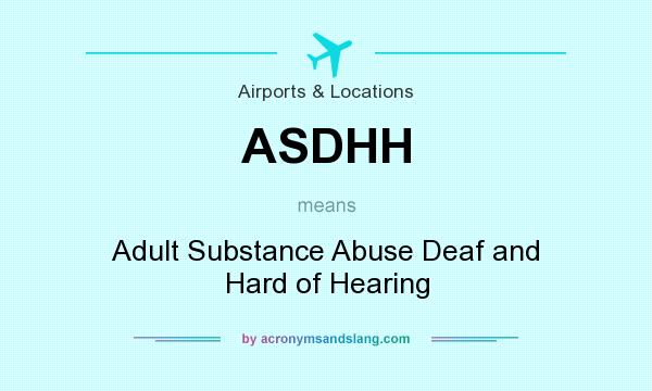 What does ASDHH mean? It stands for Adult Substance Abuse Deaf and Hard of Hearing