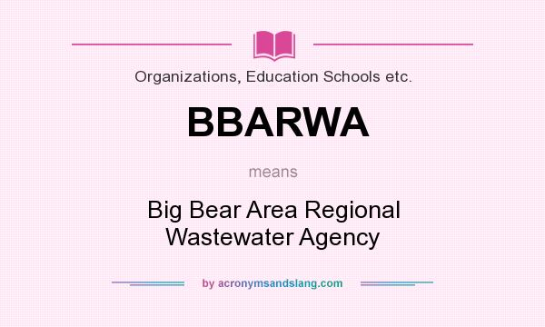 What does BBARWA mean? It stands for Big Bear Area Regional Wastewater Agency