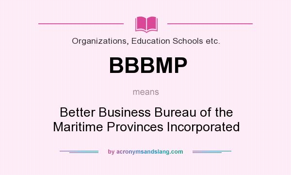 What does BBBMP mean? It stands for Better Business Bureau of the Maritime Provinces Incorporated
