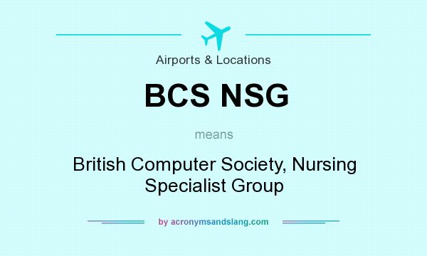 What does BCS NSG mean? It stands for British Computer Society, Nursing Specialist Group
