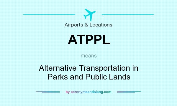 What does ATPPL mean? It stands for Alternative Transportation in Parks and Public Lands