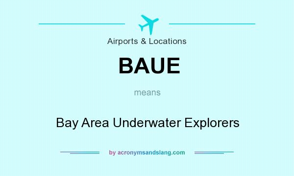 What does BAUE mean? It stands for Bay Area Underwater Explorers
