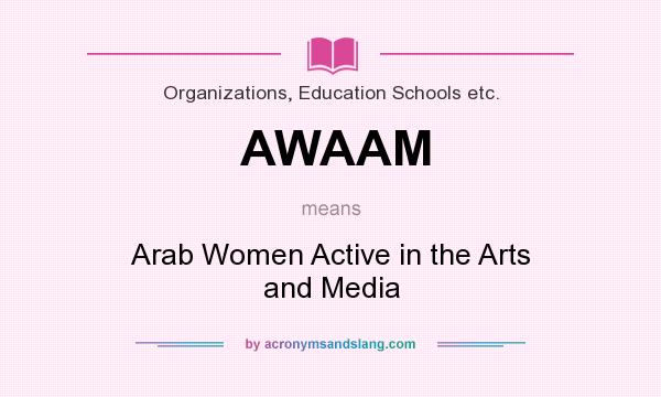 What does AWAAM mean? It stands for Arab Women Active in the Arts and Media