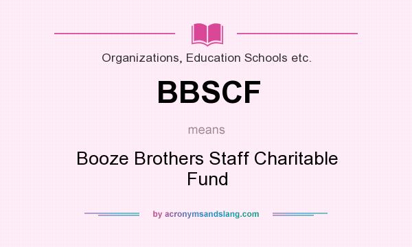 What does BBSCF mean? It stands for Booze Brothers Staff Charitable Fund