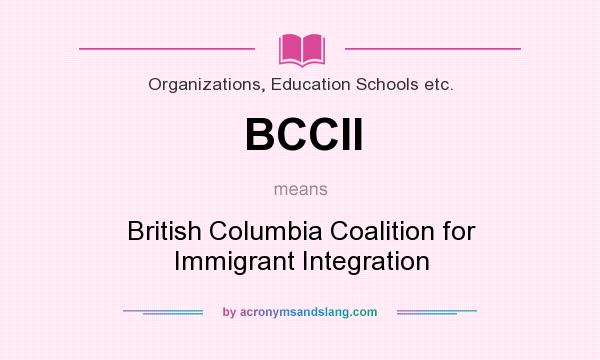 What does BCCII mean? It stands for British Columbia Coalition for Immigrant Integration