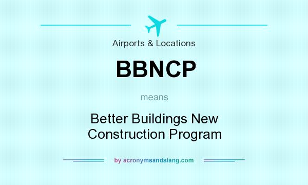 What does BBNCP mean? It stands for Better Buildings New Construction Program