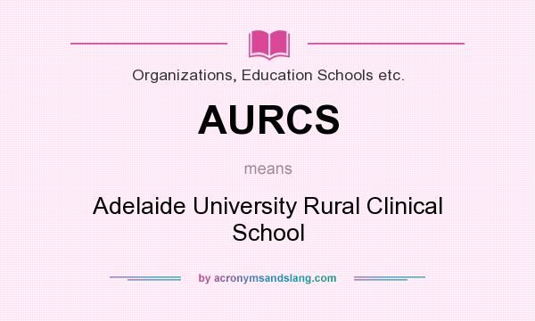 What does AURCS mean? It stands for Adelaide University Rural Clinical School