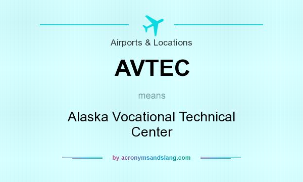 What does AVTEC mean? It stands for Alaska Vocational Technical Center