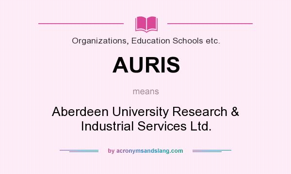 What does AURIS mean? It stands for Aberdeen University Research & Industrial Services Ltd.