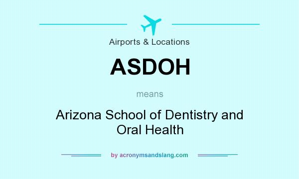 What does ASDOH mean? It stands for Arizona School of Dentistry and Oral Health