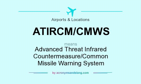 What does ATIRCM/CMWS mean? It stands for Advanced Threat Infrared Countermeasure/Common Missile Warning System