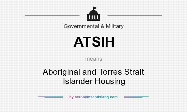What does ATSIH mean? It stands for Aboriginal and Torres Strait Islander Housing