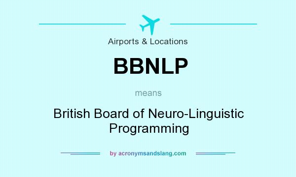 What does BBNLP mean? It stands for British Board of Neuro-Linguistic Programming