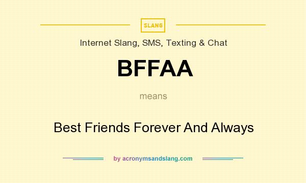 What does BFFAA mean? It stands for Best Friends Forever And Always