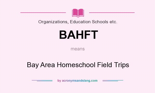What does BAHFT mean? It stands for Bay Area Homeschool Field Trips