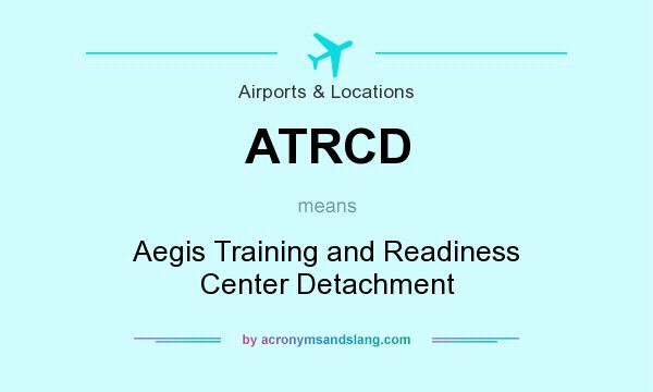 What does ATRCD mean? It stands for Aegis Training and Readiness Center Detachment