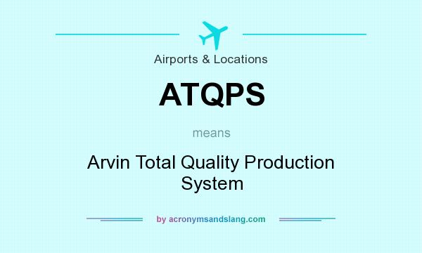 What does ATQPS mean? It stands for Arvin Total Quality Production System