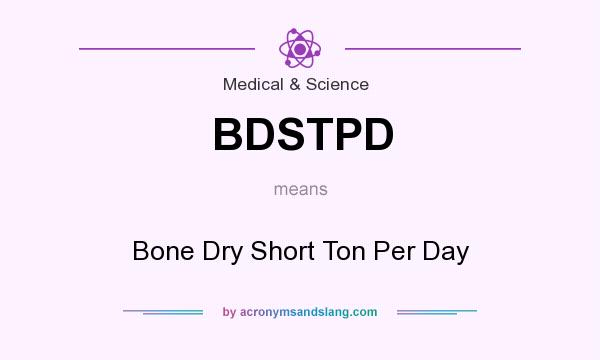 What does BDSTPD mean? It stands for Bone Dry Short Ton Per Day